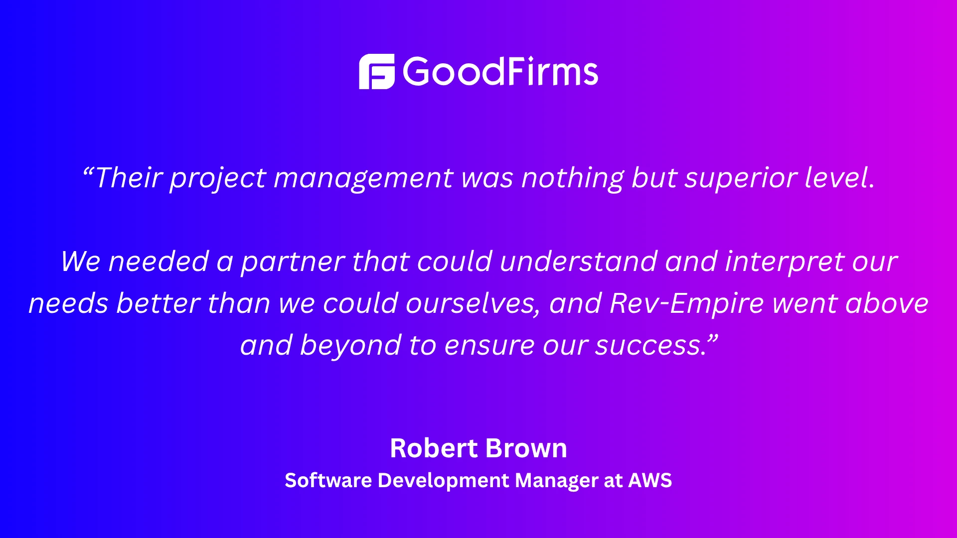 Testimonial graphic featuring a GoodFirms review praising Rev-Empire’s project management and partnership. Quote from Robert Brown, Software Development Manager at AWS, stating that Rev-Empire understood their needs, delivered exceptional support, and went above and beyond to ensure project success. Purple and blue gradient background with GoodFirms logo.
