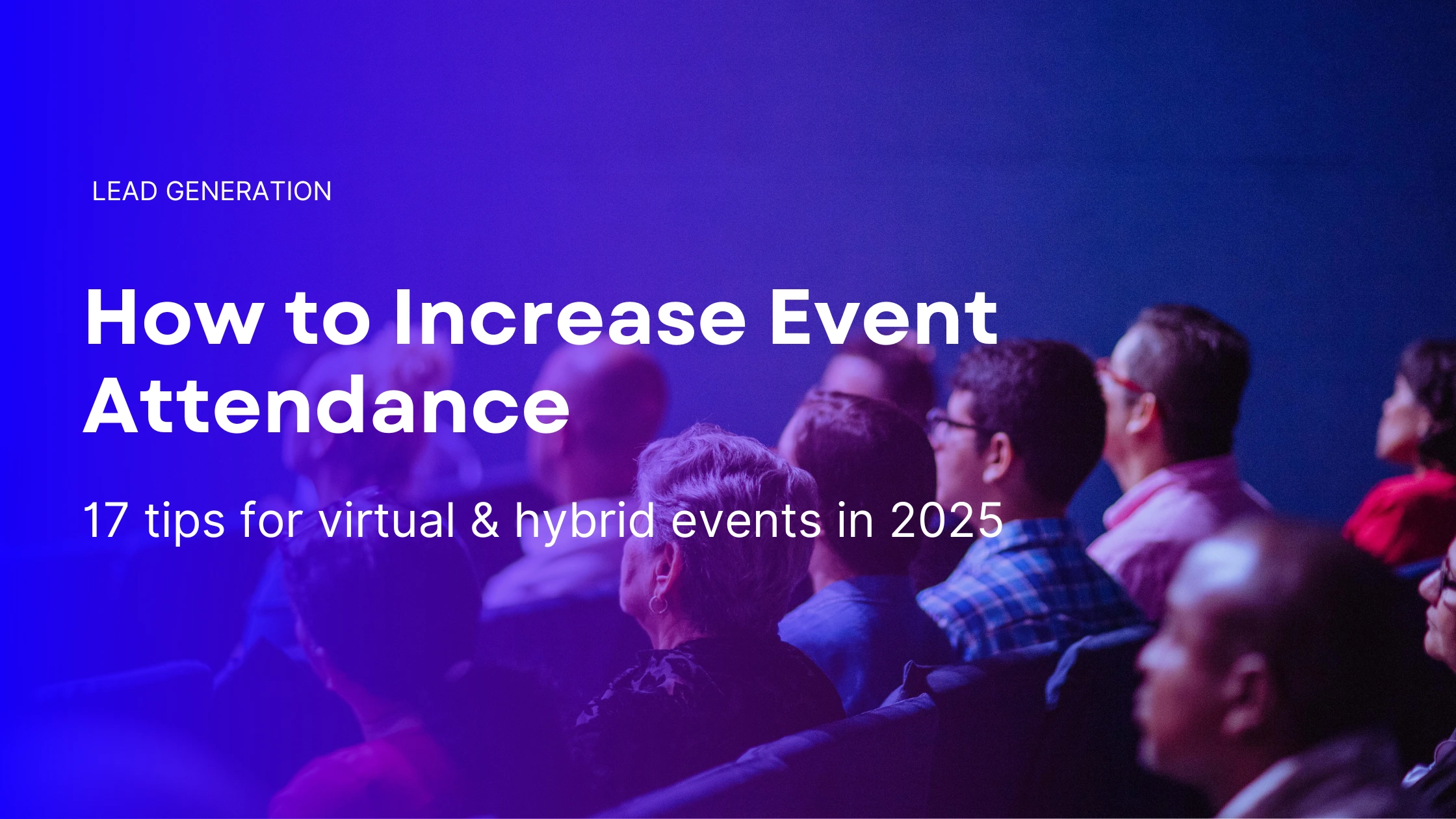 Audience seated at a business conference with blue and purple lighting overlay, banner text reads ‘How to Increase Event Attendance: 17 tips for virtual & hybrid events in 2025’ under Lead Generation category