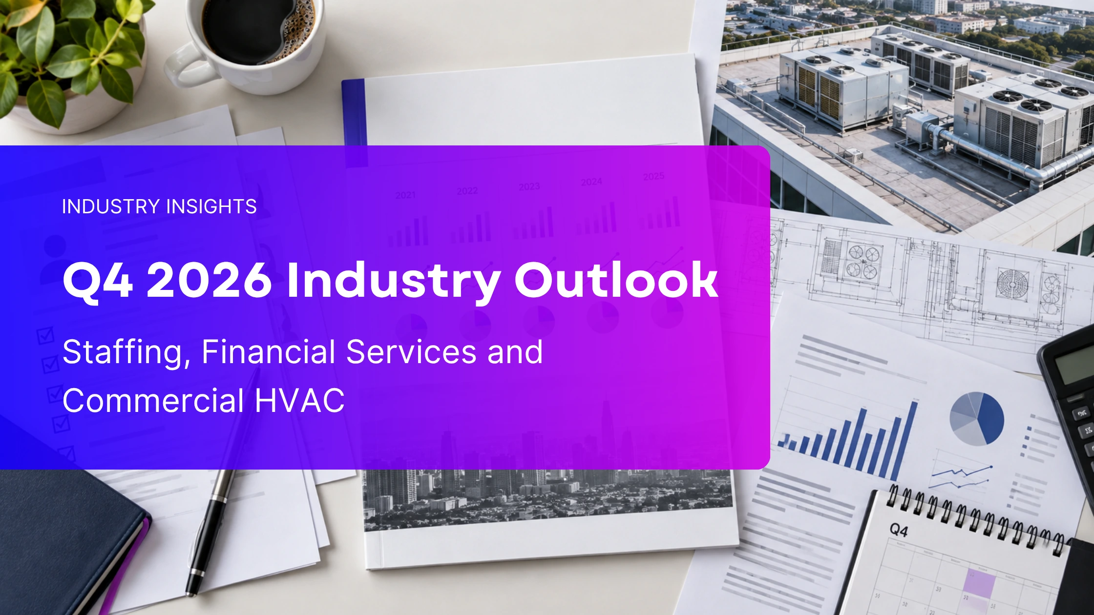Q4 2026 industry outlook featuring staffing documents, five-year financial charts and commercial rooftop HVAC systems.